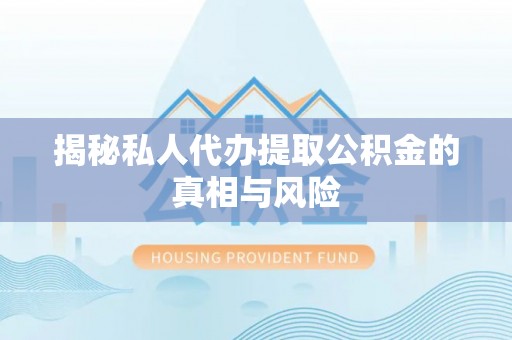 路环岛揭秘私人代办提取公积金的真相与风险