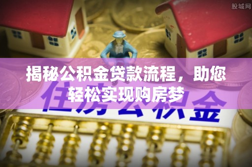 路环岛揭秘公积金贷款流程，助您轻松实现购房梦