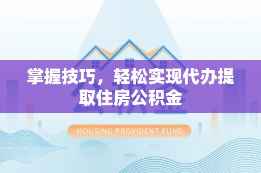 路环岛掌握技巧，轻松实现代办提取住房公积金