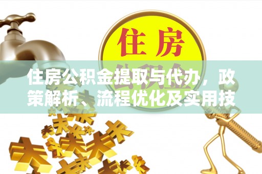 路环岛住房公积金提取与代办，政策解析、流程优化及实用技巧