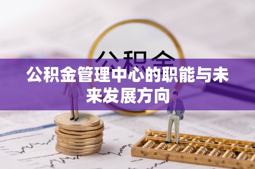 路环岛公积金管理中心的职能与未来发展方向