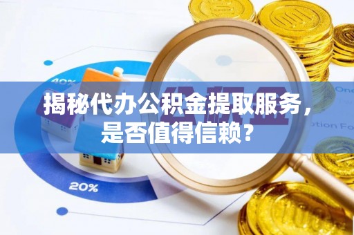 路环岛揭秘代办公积金提取服务，是否值得信赖？