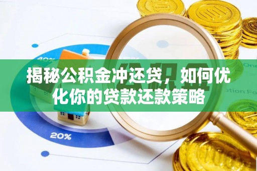路环岛揭秘公积金冲还贷，如何优化你的贷款还款策略