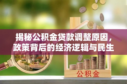 路环岛揭秘公积金贷款调整原因，政策背后的经济逻辑与民生考量