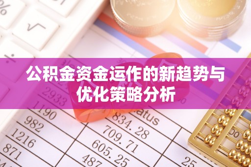 路环岛公积金资金运作的新趋势与优化策略分析